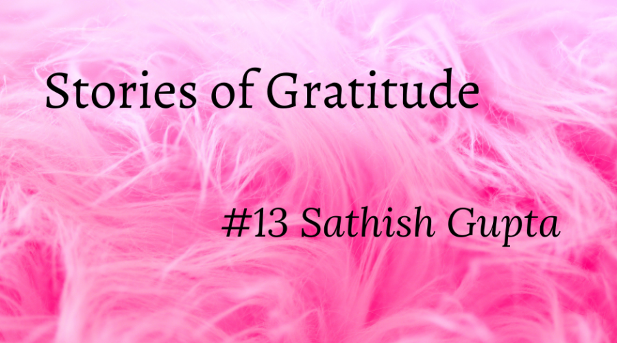 #storiesofgratitude – Satish Gupta